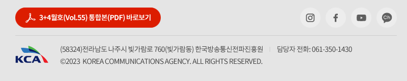 KCA (58324)전라남도 나주시 빛가람로 760(빛가람동) 한국방송통신전파진흥원 담당자 전화:061-350-1430 ⓒ2023 KOREA COMMUNICATIONS AGENCY. ALL RIGHTS RESERVED.