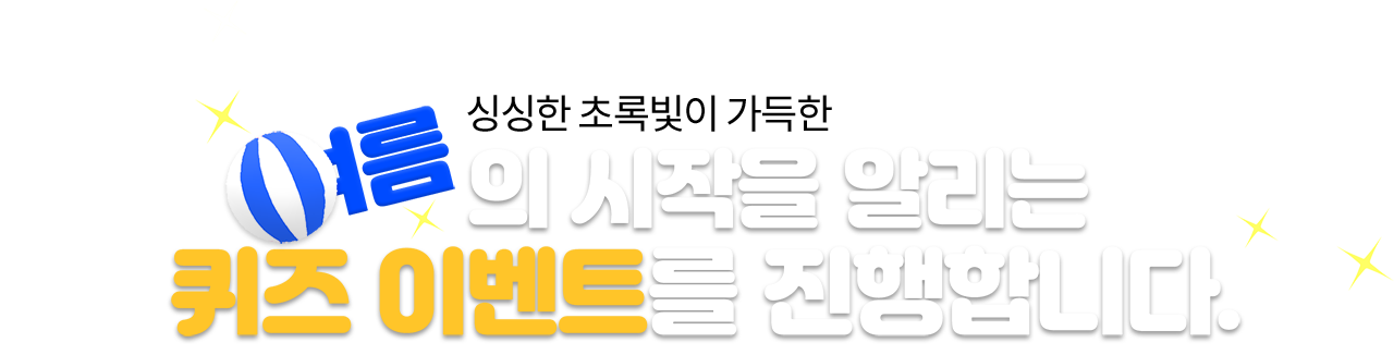 싱싱한 초록빛이 가득한 여름의 시작을 알리는 퀴즈 이벤트를 진행합니다.