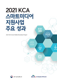 2021 KCA 스마트미디어 지원사업 주요 성과 2021 KCA Smart Media Promotion Project 과학기술정보통신부 한국방송통신전파진흥원