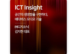 ICT insight 공간의 생생함을 구현하다, 메타버스 오디오 기술 / ㈜디지소닉 김지헌 대표