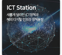 ICT station 새롭게 달라진 ICT 정책과 해외 디지털 인프라 정책동향
