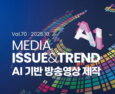 Vol.70 2025.10. MEDIA ISSUE&TREND AI기반 방송영상 제작