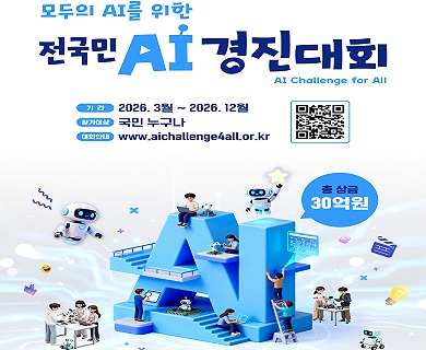 모두의 AI를 위한 전국민 AI 경진대회 AI Challenge for all 기간 2026. 3월 ~ 2026. 12월 참가대상 국민 누구나 대회안내 www.aichallenge4all.or.kr 총 상금 30억원