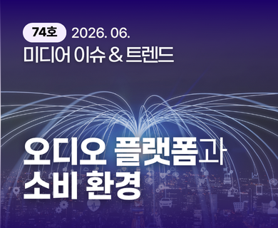 74호 2026.06. 미디어이슈&트렌드 오디오 플랫폼과 소비환경
