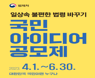 법제처 일상속 불편한 법령 바꾸기 국민 아이디어 공모제 2023.4.1.~6.30. 대한민국 국민이면 누구나