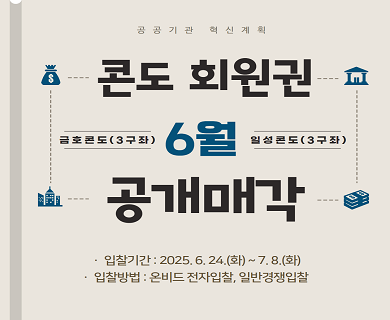 공공기관 혁신계획 콘도 회원권 금호콘도(3구좌) 6월 일성콘도(3구좌) 공개매각 입찰기간: 2025-06-24(화) ~ 7.8.(화) 입찰방법: 온비드 전자입찰, 일반경쟁입찰