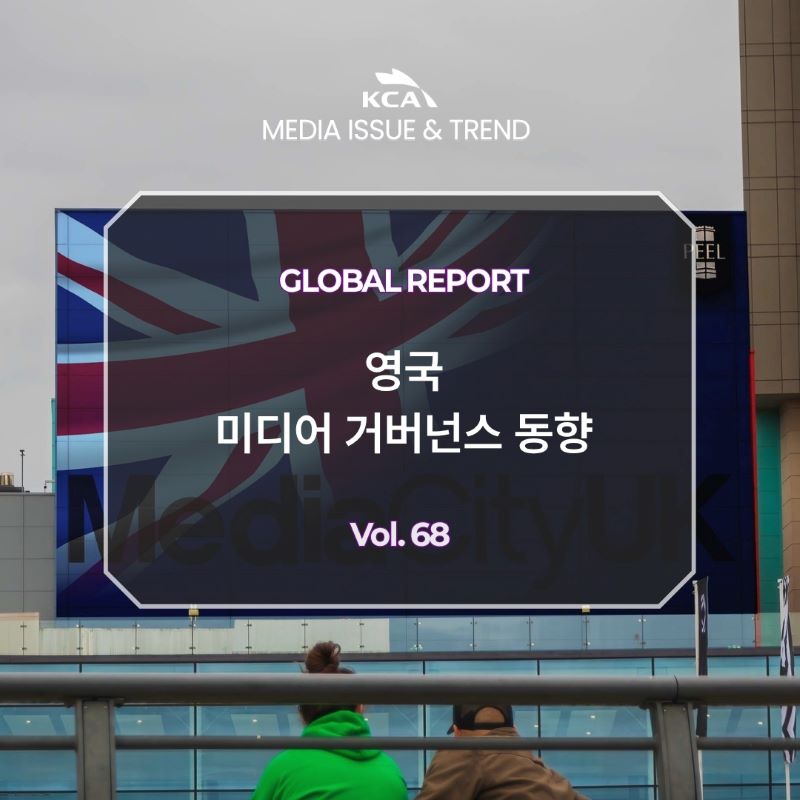 KCA MEDIA ISSUE&TREND <br>GLOBAL REPORT <br>영국 미디어 거버넌스 동향 <br>Vol. 68