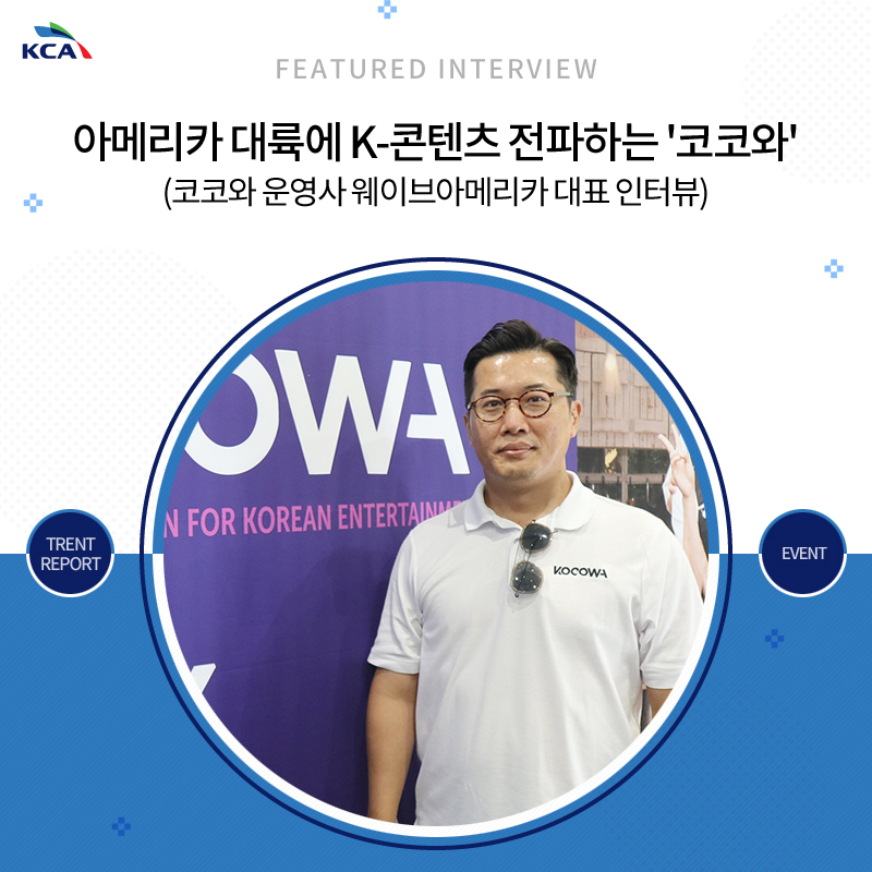 FEATURED INTERVIEW 아메리카 대륙에 K-콘텐츠 전파하는 '코코와'(코코와 운영사 웨이브아메리카 대표 인터뷰) TRENT REPORT EVENT