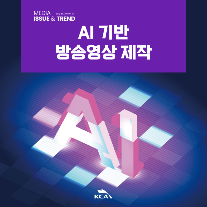 KCA MEDIA ISSUE&TREND Vol. 70, 2025. 10. <br>AI 기반 방송영상 제작