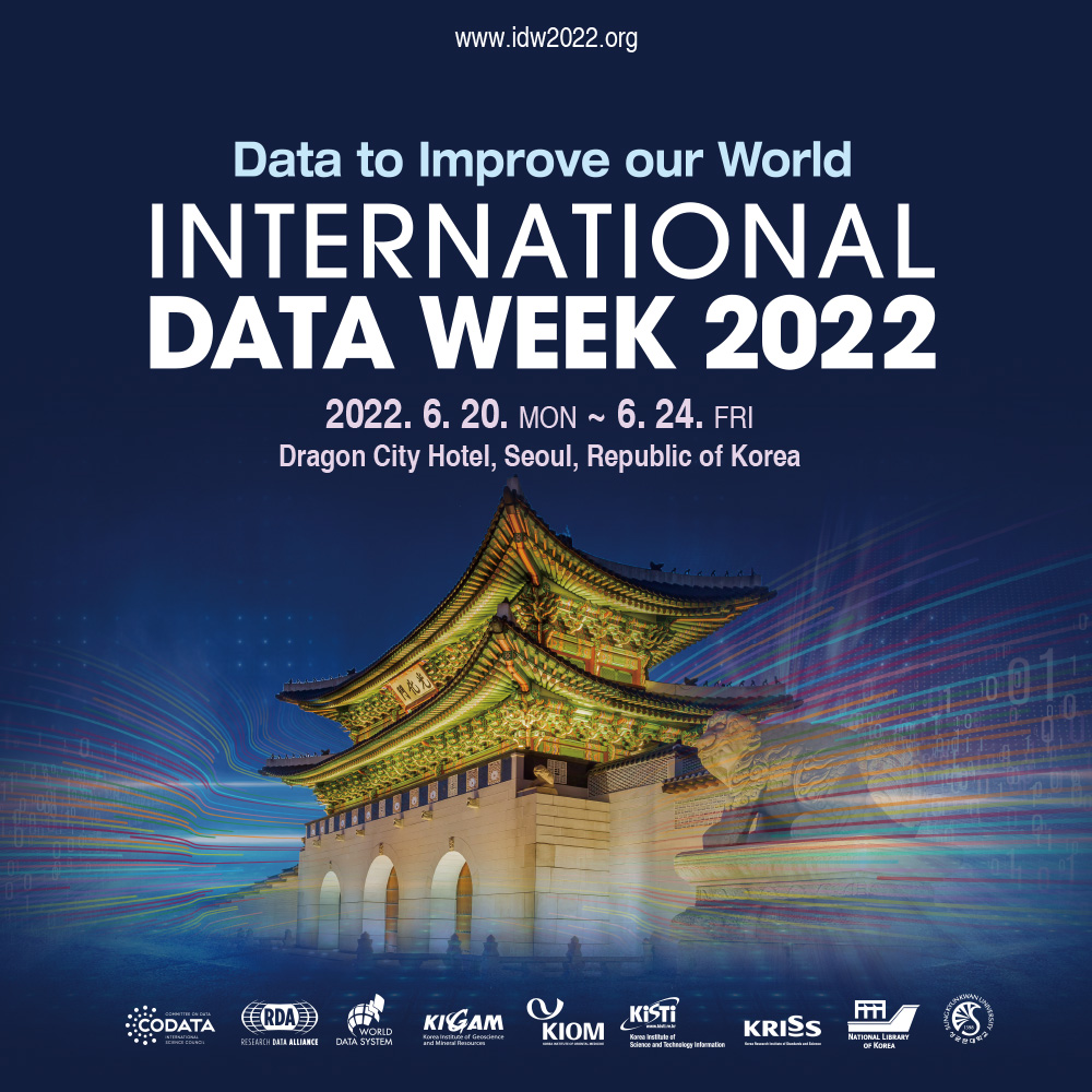 www.idw2022.org Data to Improve our World INTERNATIONAL DATA WEEK 2022 2022. 6. 20. MON ~ 6. 24. FRI Dragon City Hotel, Seoul, Republic of Korea <br>CODATA RDA WORLD DATA SYSTEM KIGAM KIOM KiSTi KRISS NATIONAL LIBRARY of KOREA 성균관대학교