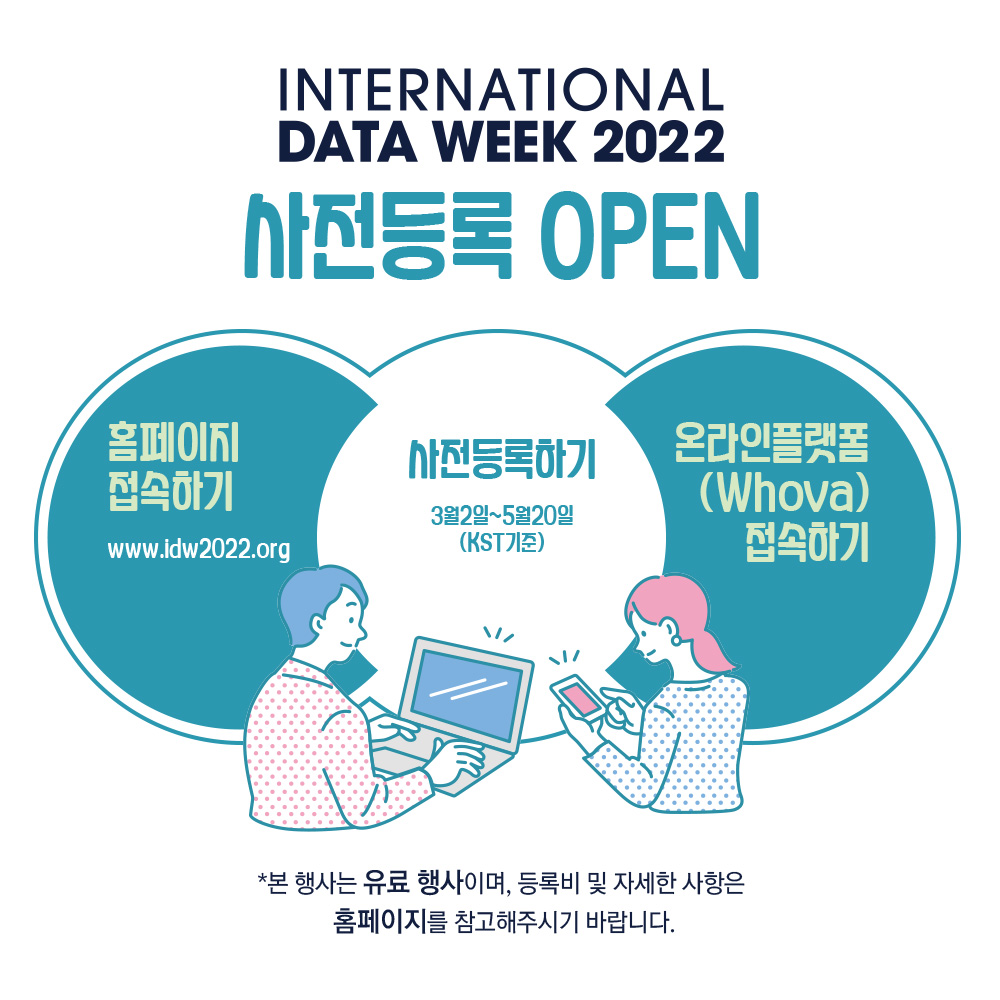 INTERNATIONAL DATA WEEK 2022 사전등록 OPEN 홈페이지 접속하기 www.idw2022.org 사전등록하기 3월2일~5월20일(KST 기준) 온라인플랫폼(Whova) 접속하기 * 본 행사는 유료 행사이며, 등록비 및 자세한 사항은 홈페이지를 참고해주시기 바랍니다.