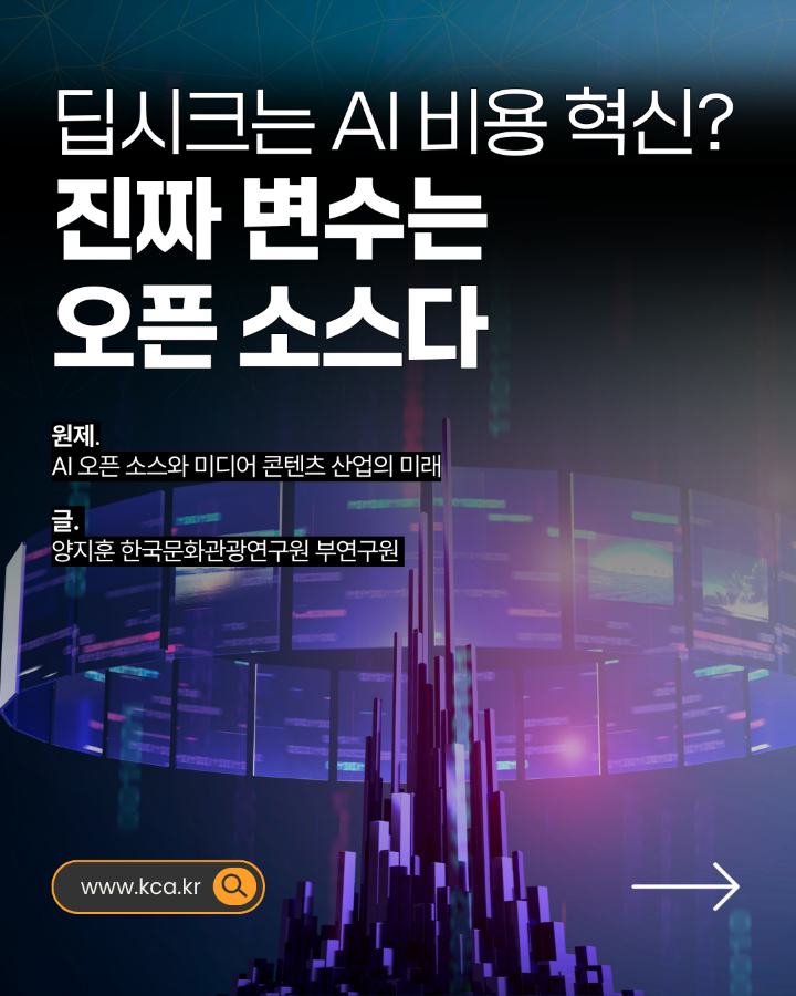딥시크는 AI 비용 혁신? <br>진짜 변수는 오픈소스다 <br>원제. AI 오픈소스와 미디어 콘텐츠 산업의 미래 <br>글. 양지훈 한국문화관광연구원 부연구위원