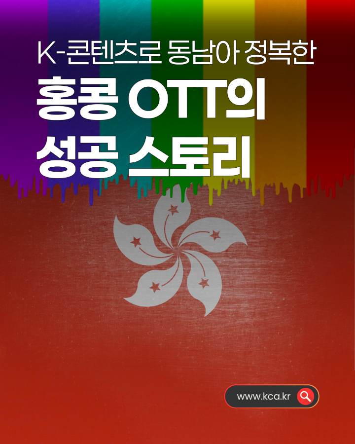 K-콘텐츠로 동남아 정복한 <br>홍콩 OTT의 성공 스토리 <br>www.kca.kr